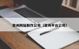 绥化贺州网站制作公司（贺州平台公司）